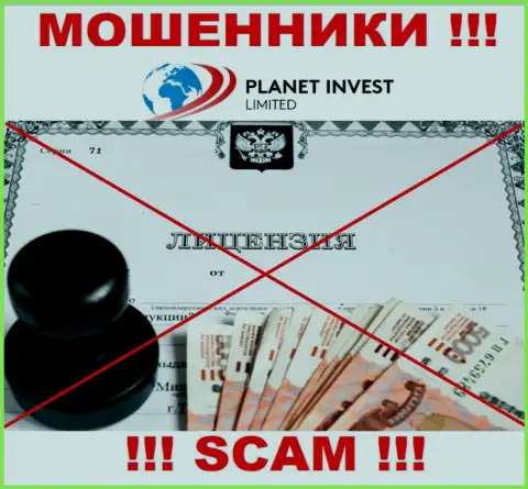 Отсутствие лицензии у компании Planet Invest Limited говорит только об одном - это хитрые мошенники